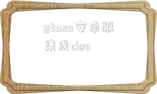 gtasa安卓版集成cleogtasa安卓版600种cleo合集